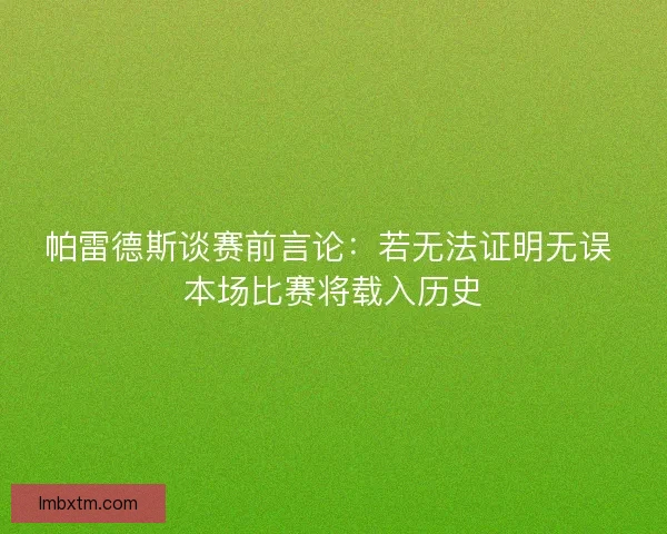 帕雷德斯谈赛前言论：若无法证明无误 本场比赛将载入历史