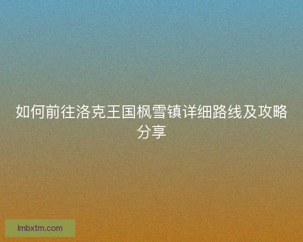 如何前往洛克王国枫雪镇详细路线及攻略分享